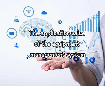 The Application Value of Equipment Management Systems