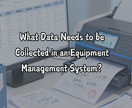What Data Needs to be Collected in an Equipment Management System?